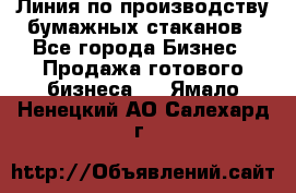 Линия по производству бумажных стаканов - Все города Бизнес » Продажа готового бизнеса   . Ямало-Ненецкий АО,Салехард г.